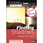 Cover To Cover - Lent Study Guide - Fleeting shadows: How Christ transforms The Darkness By Malcom Duncan
